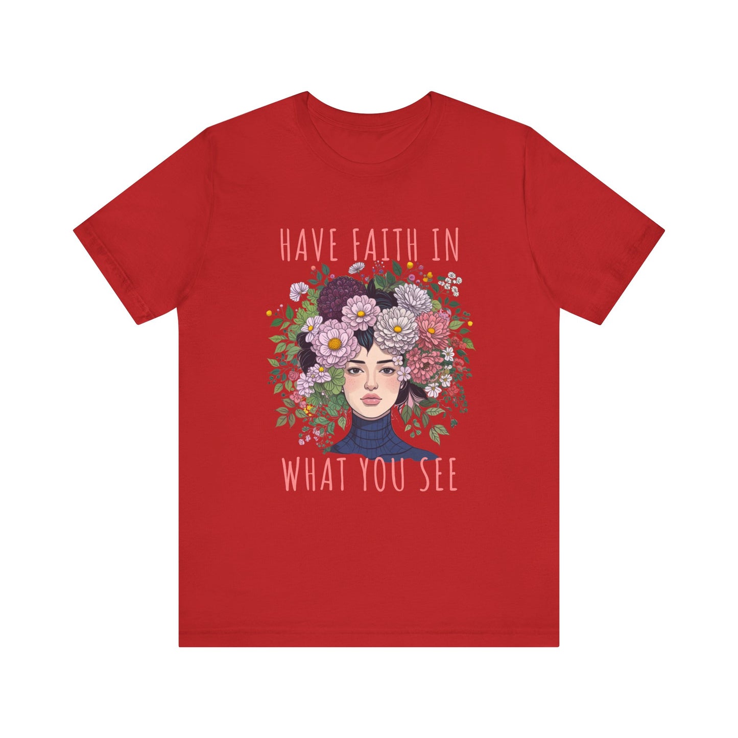 Have Faith In What You See Bella+Canvas Unisex T-Shirt featuring a woman with flowers, combining comfort with an inspiring message for a stylish, uplifting wardrobe addition by FireBrook Essentials.