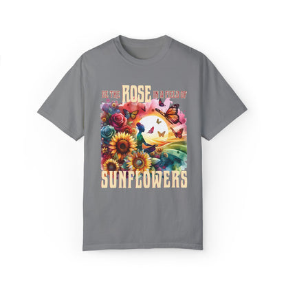 Be the Rose in a Field of Sunflowers T-shirt