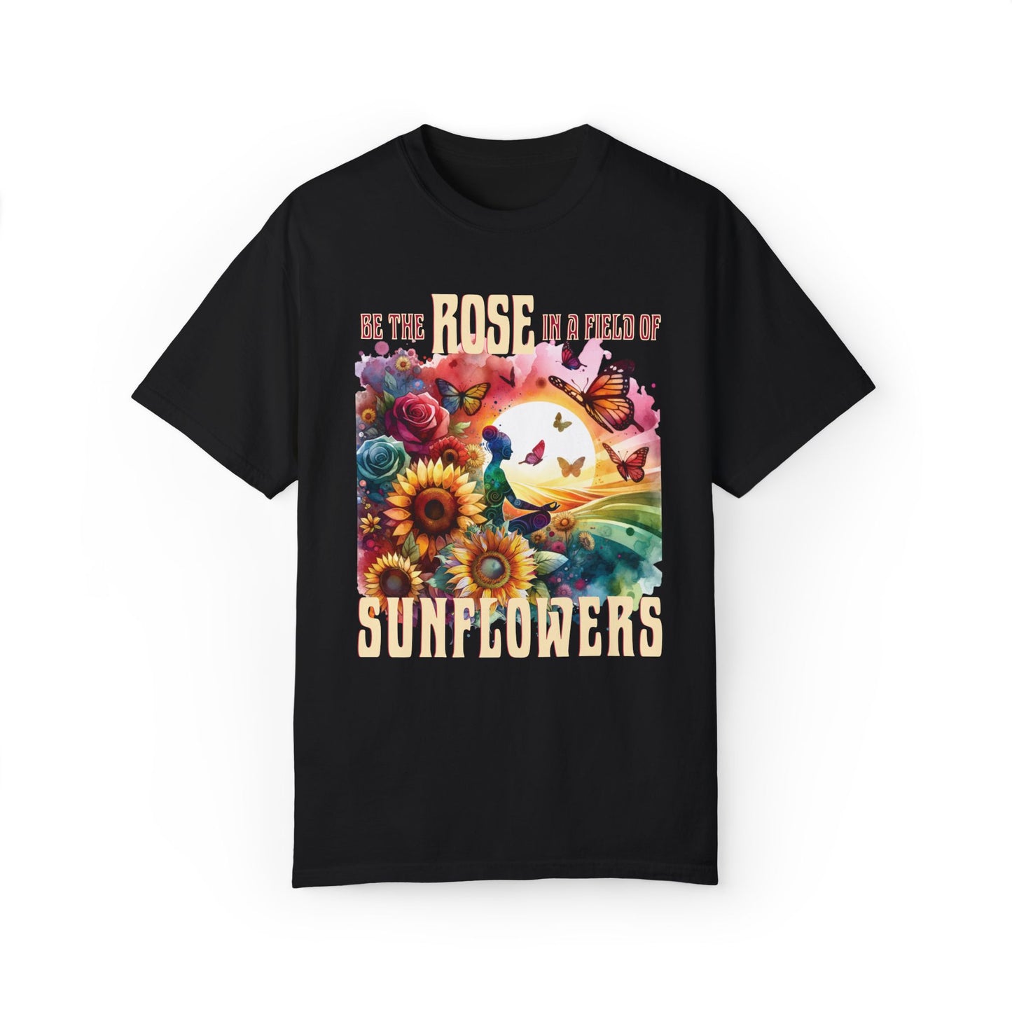 Be the Rose in a Field of Sunflowers T-shirt